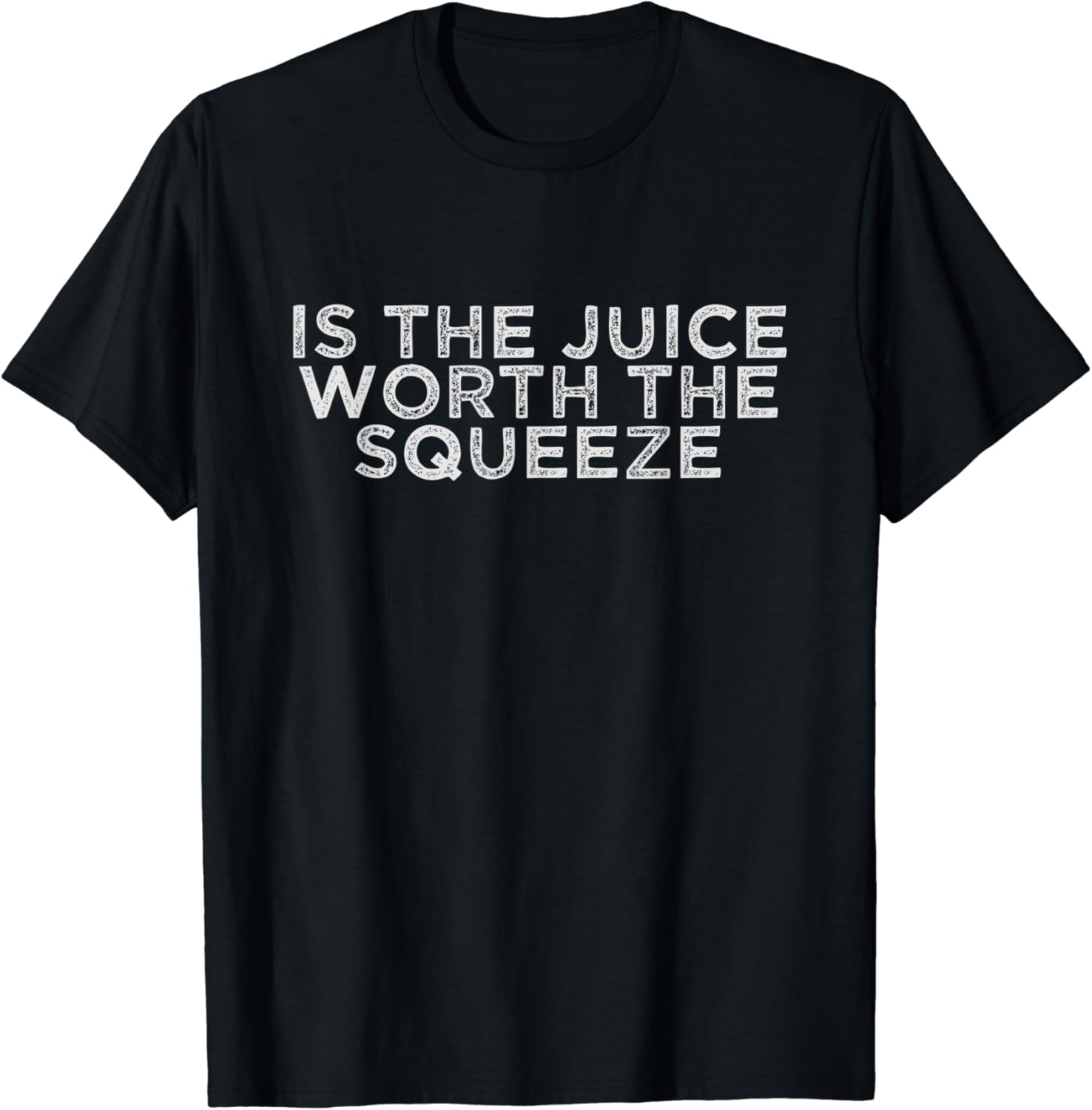 Is The Juice Worth The Squeeze TShirt Clothing